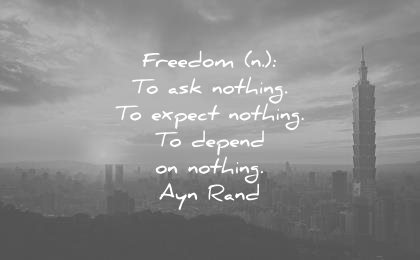 freedom quotes ask nothing expect nothing depend nothing ayn rand wisdom
