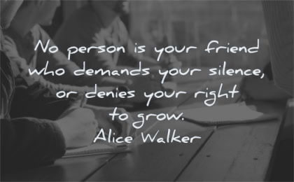freedom quotes person your friend demands silence denies right grow alice walker wisdom discussion table hands