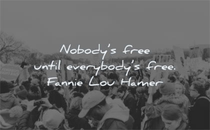 freedom quotes nobodys free until everybodys fannie lou hamer wisdom protest