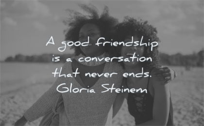 friendship quotes good conversation never ends gloria steinem wisdom women