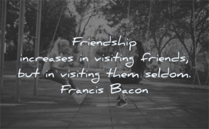 friendship quotes increases visiting friends seldom francis bacon wisdom