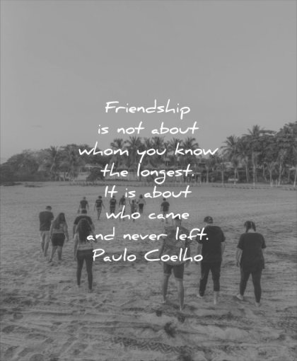 friendship quotes about whom you know longest about who came never left paulo coelho wisdom fields people