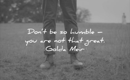 funny quotes dont humble you are not that great golda meir wisdom man boots nature grass legs