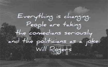 funny quotes everything changing people taking comedians seriously politicians joke will rogers wisdom capitol usa