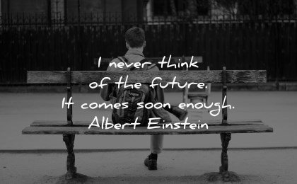 future quotes never think comes soon enough albert einstein wisdom man sitting bench