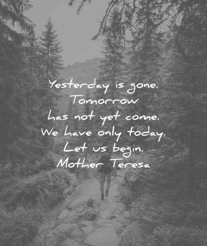 future quotes yesterday gone tomorrow has not yet come have only today let begin mother teresa wisdom