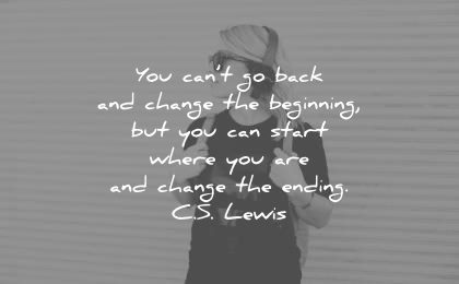 future quotes you cant go back change beginning but can start where are ending cs lewis wisdom