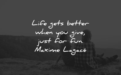 generosity quotes life gets better when give just for fun maxime lagace wisdom