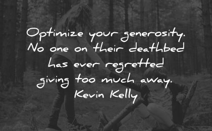 generosity quotes optimize their deathbed regretted giving much away kevin kelly wisdom