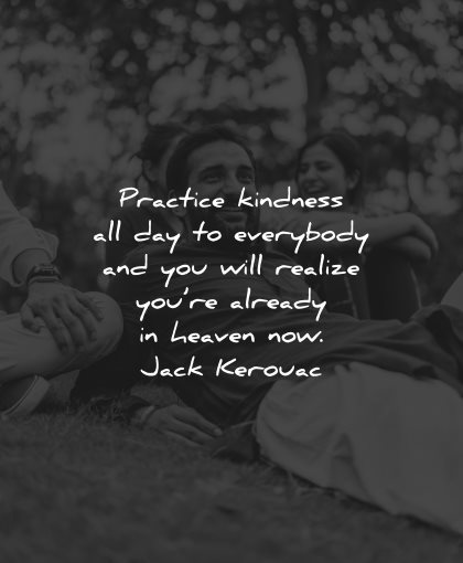 generosity quotes practice kindness everybody will realize heaven now jack kerouac wisdom
