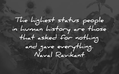 generosity quotes highest status people human history nothing gave everything naval ravikant wisdom