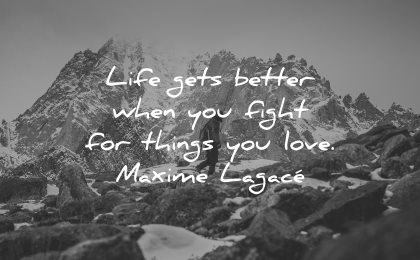 goals quotes life gets better when fight for things you love maxime lagace wisdom