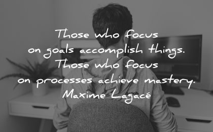 goals quotes those focus accomplish things processes achieve mastery maxime lagace wisdom