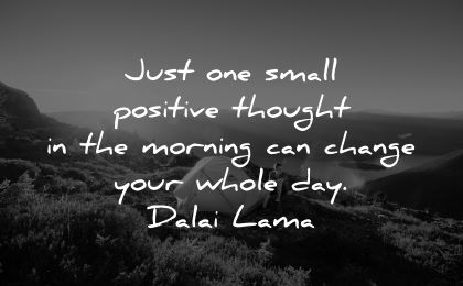 good morning quotes one small positive thought change whole day dalai lama wisdom camping man solitude nature