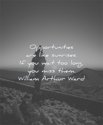 good morning quotes opportunities sunrises wait long miss william arthur ward wisdom sunrise mountain man