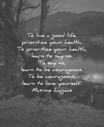 good quotes live life prioritize your health learn courageous love yourself maxime lagace wisdom