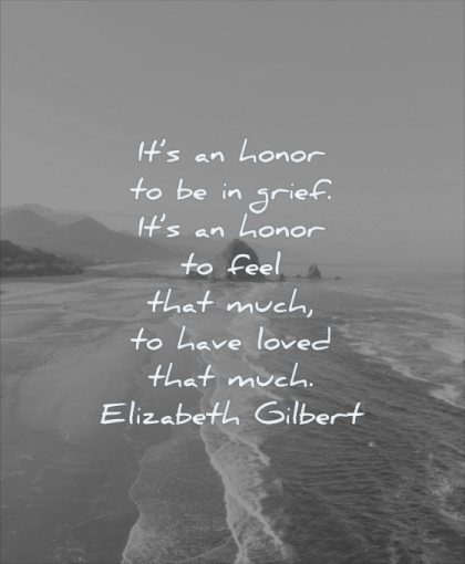 grief quotes honor grief feel that much have loved elizabeth gilbert wisdom sea water beach