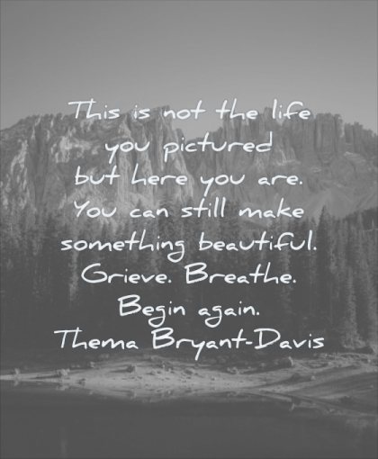 grief quotes life you pictured here still make something beautiful grieve breathe begin again thema bryant david wisdom tree nature