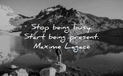 happiness quotes stop being busy start present maxime lagace wisdom man lake winter