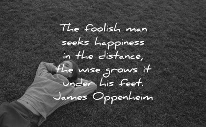 happiness quotes foolish man seeks distance wise grows under feet james oppenheim wisdom woman laying