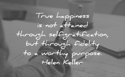 happiness quotes true attained through self gratification through fidelity worthy purpose helen keller wisdom