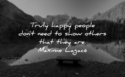 happiness quotes truly happy people dont need show others maxime lagace wisdom lake bench mountains