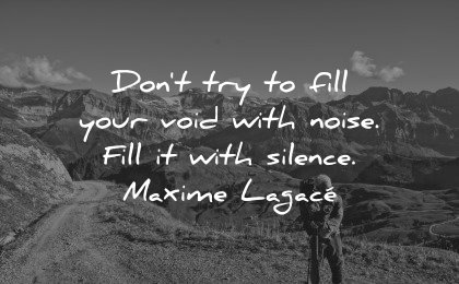 healing quotes dont try fill your world noise silence maxime lagace wisdom man hiking nature mountains