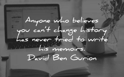 history quotes anyone believes cant change never tried write memoirs david ben gurion wisdom laptop book coffee