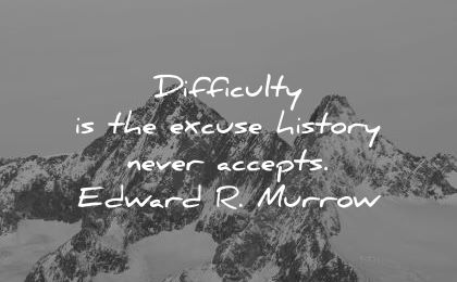 history quotes difficulty excuse never accepts edward murrow wisdom mountains winter snow