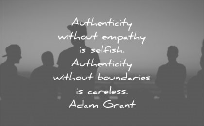honesty quotes authenticity without empathy selfish boudaries careless adam grant wisdom