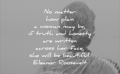 honesty quotes matter how plain woman may truth written across her face she will beautiful eleanor roosevelt wisdom