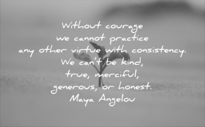honesty quotes without courage cannot practice other virtue with consistency cant kind true merciful generous honest maya angelou wisdom