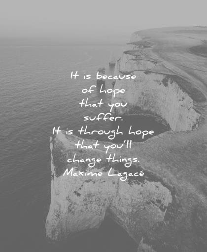 hope quotes because that you suffer through change things maxime lagace wisdom