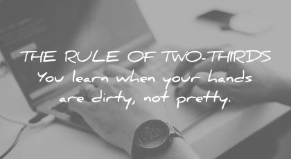 how to learn faster the rule two thirds you when your hands are dirty not pretty wisdom quotes