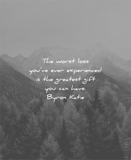 hurt quotes worst loss you ever experienced greatest gift can have byron katie wisdom