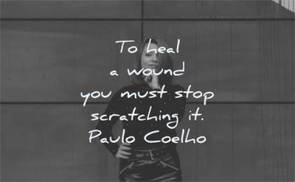 hurt quotes heal wound you must stop scratching paulo coelho wisdom woman