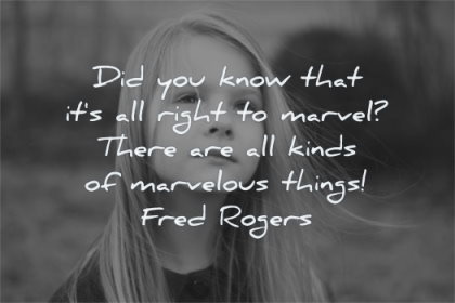 inspirational quotes for kids all right marvel there kinds marvelous things fred rogers wisdom girl thinking wondering