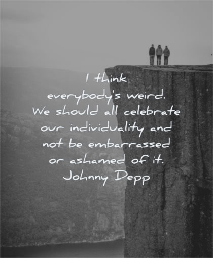 inspirational quotes for kids think everybodys weird should celebrate individuality embarassed ashamed johnny depp wisdom nature mountain rocks people