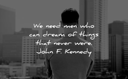 inspirational quotes for men need dream things never were john kennedy wisdom city