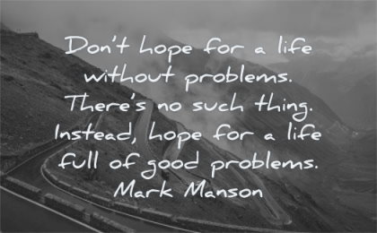 inspirational quotes for teens dont hope life without problems there such thing instead full good problems mark manson wisdom road curves cars nature