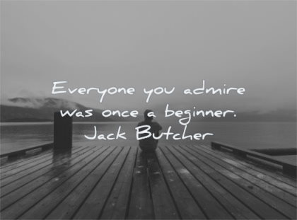 inspirational quotes for teens everyone you admire was once beginner jack butcher wisdom man sitting lake dock alone