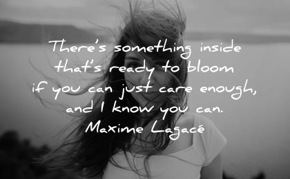 inspirational quotes for teens something inside ready bloom just care enough know can maxime lagace wisdom woman