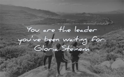 inspirational quotes for women you are leader have been waiting gloria steinem wisdom friends nature