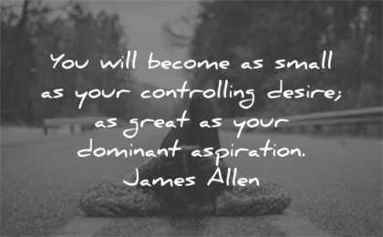 inspirational quotes become small controlling desire great dominant aspiration james allen wisdom road