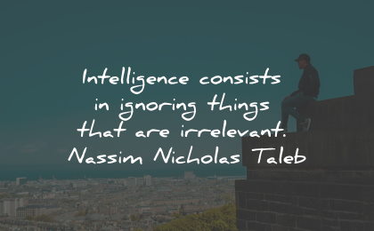 intelligence quotes consists ignoring things nassim nicholas taleb wisdom
