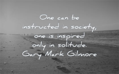 introvert quotes once can instructed society one inspired only solitude gary mark gilmore wisdom beach sea