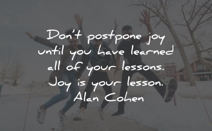 joy quotes postpone learned lessons alan cohen wisdom quotes