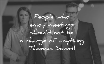 leadership quotes people who enjoy meetings should charge anything thomas sowell wisdom group
