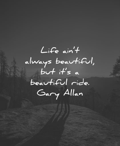 life is beautiful quotes aint always gary allan wisdom