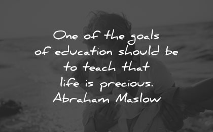 life is beautiful quotes one goals education abraham maslow wisdom